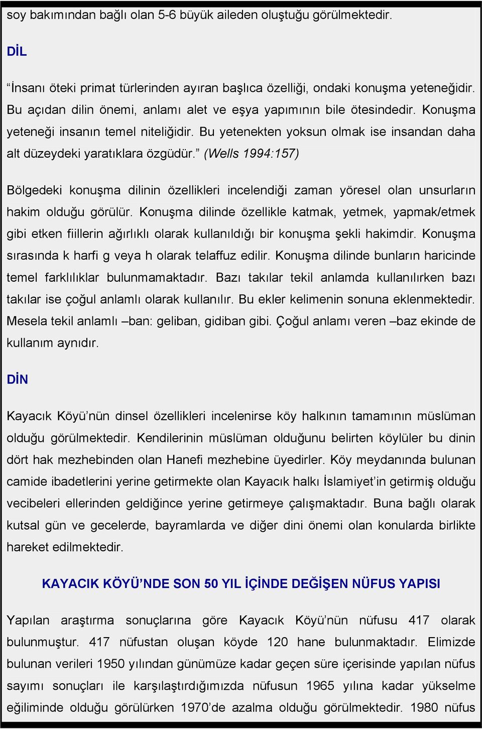 (Wells 1994:157) Bölgedeki konuşma dilinin özellikleri incelendiği zaman yöresel olan unsurların hakim olduğu görülür.