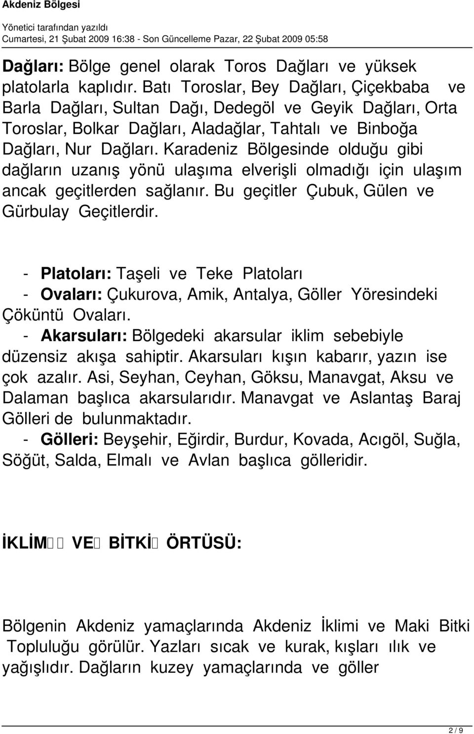 Karadeniz Bölgesinde olduğu gibi dağların uzanış yönü ulaşıma elverişli olmadığı için ulaşım ancak geçitlerden sağlanır. Bu geçitler Çubuk, Gülen ve Gürbulay Geçitlerdir.