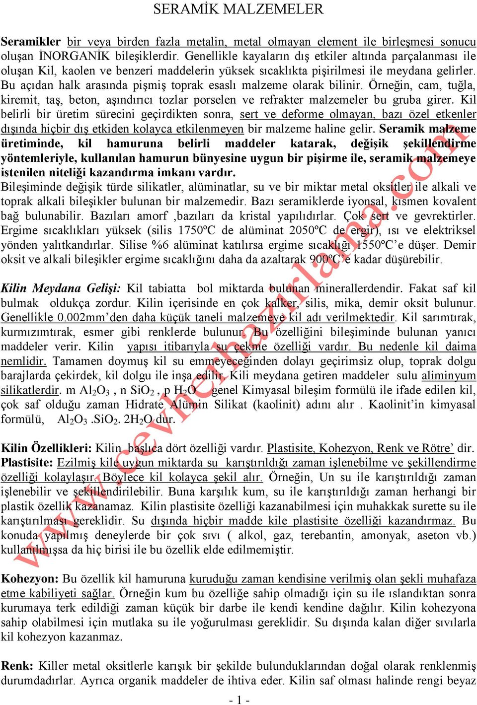 Bu açıdan halk arasında pişmiş toprak esaslı malzeme olarak bilinir. Örneğin, cam, tuğla, kiremit, taş, beton, aşındırıcı tozlar porselen ve refrakter malzemeler bu gruba girer.