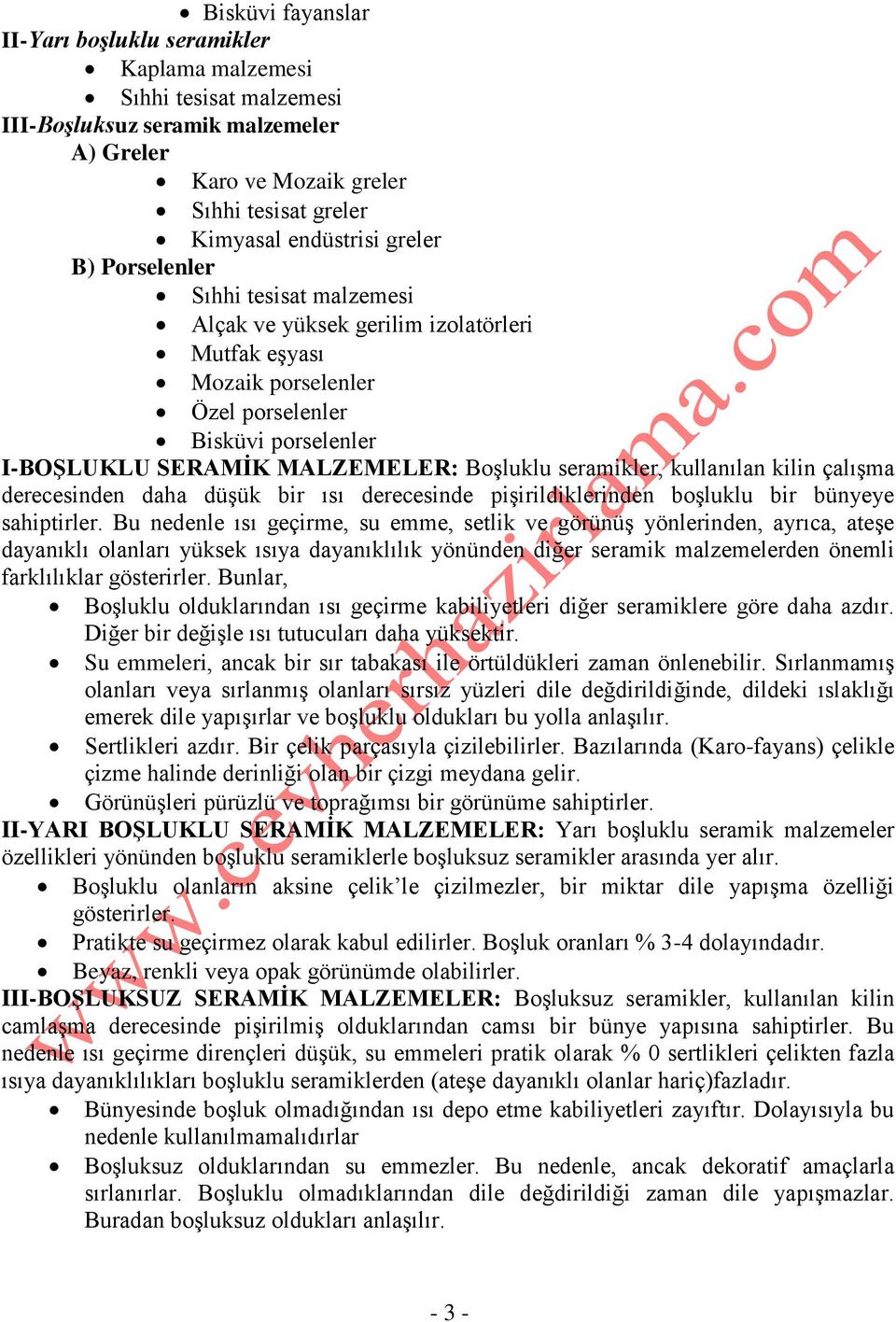 seramikler, kullanılan kilin çalışma derecesinden daha düşük bir ısı derecesinde pişirildiklerinden boşluklu bir bünyeye sahiptirler.