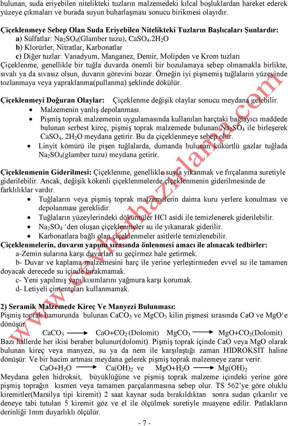 2H 2 O b) Klorürler, Nitratlar, Karbonatlar c) Diğer tuzlar: Vanadyum, Manganez, Demir, Molipden ve Krom tuzları Çiçeklenme, genellikle bir tuğla duvarda önemli bir bozulamaya sebep olmamakla