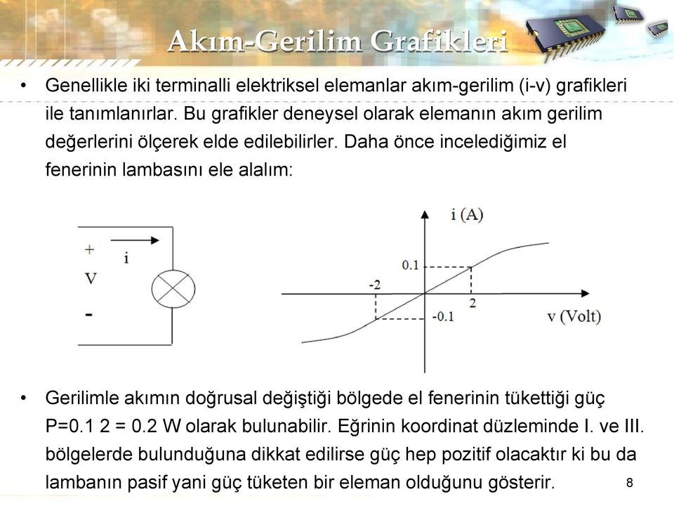 Daha önce incelediğimiz el fenerinin lambasını ele alalım: Gerilimle akımın doğrusal değiştiği bölgede el fenerinin tükettiği güç P=0.