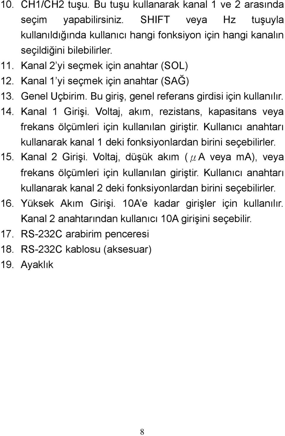 Voltaj, akım, rezistans, kapasitans veya frekans ölçümleri için kullanılan giriģtir. Kullanıcı anahtarı kullanarak kanal 1 deki fonksiyonlardan birini seçebilirler. 15. Kanal 2 GiriĢi.