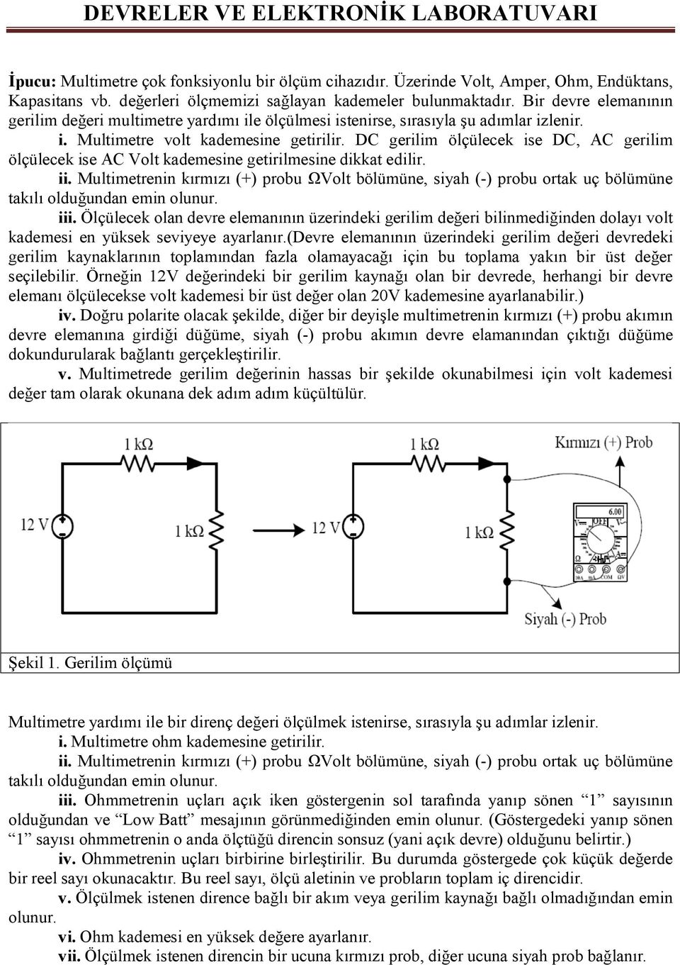 DC gerilim ölçülecek ise DC, AC gerilim ölçülecek ise AC Volt kademesine getirilmesine dikkat edilir. ii.