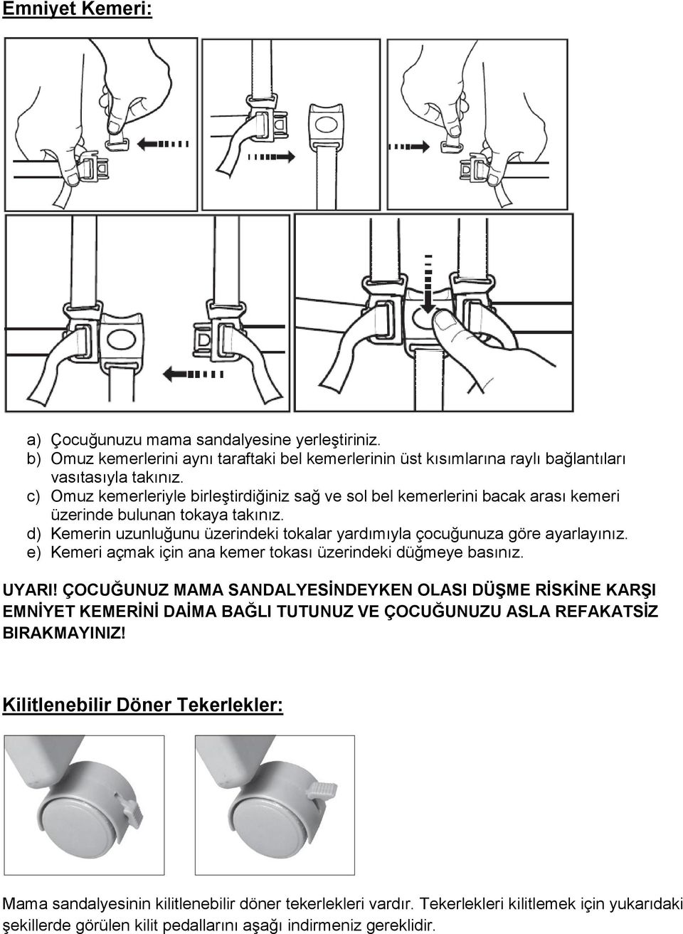 d) Kemerin uzunluğunu üzerindeki tokalar yardımıyla çocuğunuza göre ayarlayınız. e) Kemeri açmak için ana kemer tokası üzerindeki düğmeye basınız. UYARI!