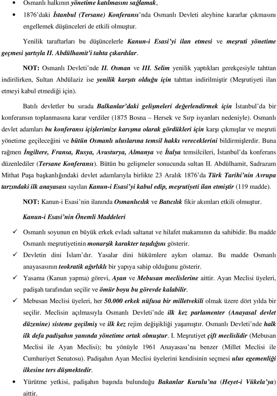 Selim yenilik yaptıkları gerekçesiyle tahttan indirilirken, Sultan Abdülaziz ise yenilik karşıtı olduğu için tahttan indirilmiştir (Meşrutiyeti ilan etmeyi kabul etmediği için).