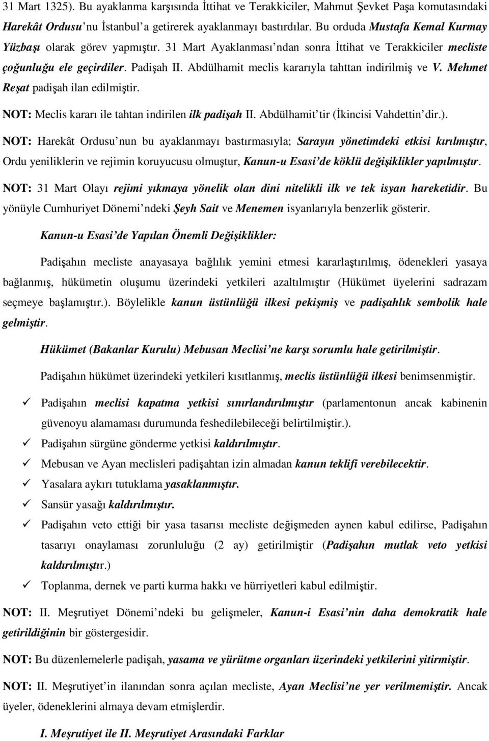 Abdülhamit meclis kararıyla tahttan indirilmiş ve V. Mehmet Reşat padişah ilan edilmiştir. NOT: Meclis kararı ile tahtan indirilen ilk padişah II. Abdülhamit tir (İkincisi Vahdettin dir.).