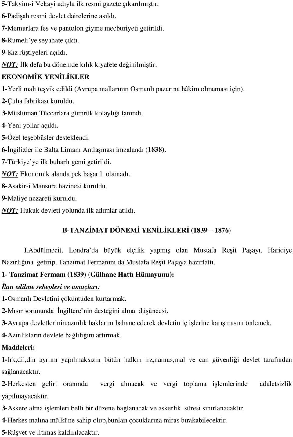 2-Çuha fabrikası kuruldu. 3-Müslüman Tüccarlara gümrük kolaylığı tanındı. 4-Yeni yollar açıldı. 5-Özel teşebbüsler desteklendi. 6-İngilizler ile Balta Limanı Antlaşması imzalandı (1838).