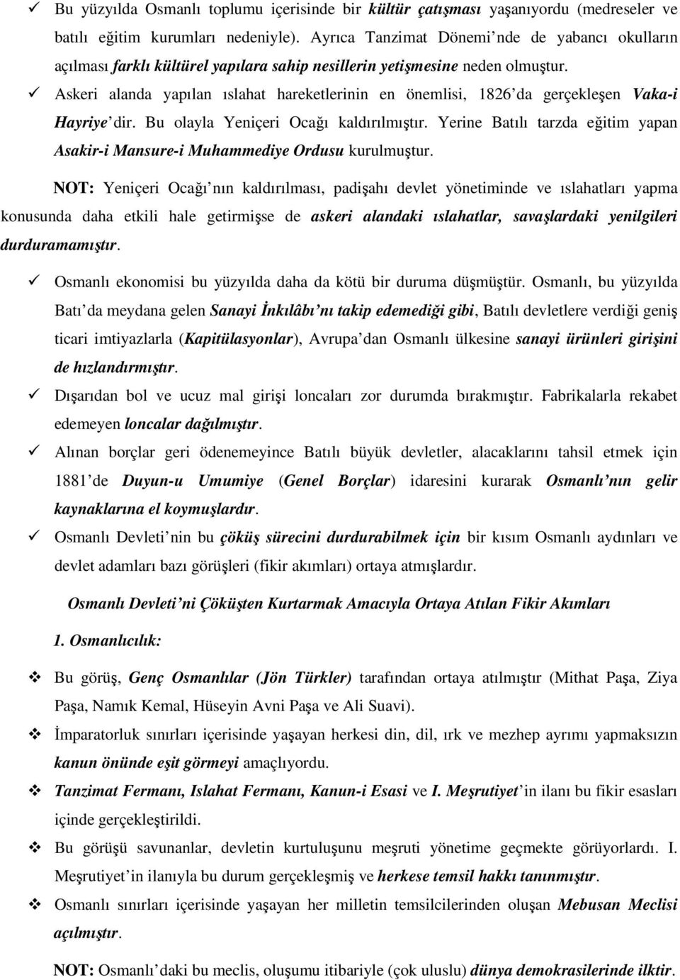 Askeri alanda yapılan ıslahat hareketlerinin en önemlisi, 1826 da gerçekleşen Vaka-i Hayriye dir. Bu olayla Yeniçeri Ocağı kaldırılmıştır.