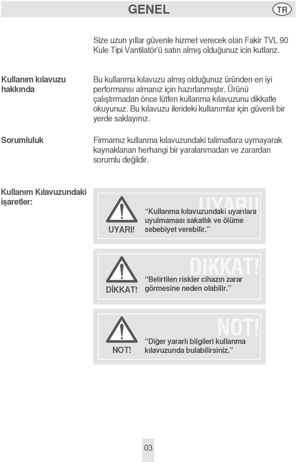 Ürünü çalıştırmadan önce lütfen kullanma kılavuzunu dikkatle okuyunuz. Bu kılavuzu ilerideki kullanımlar için güvenli bir yerde saklayınız.