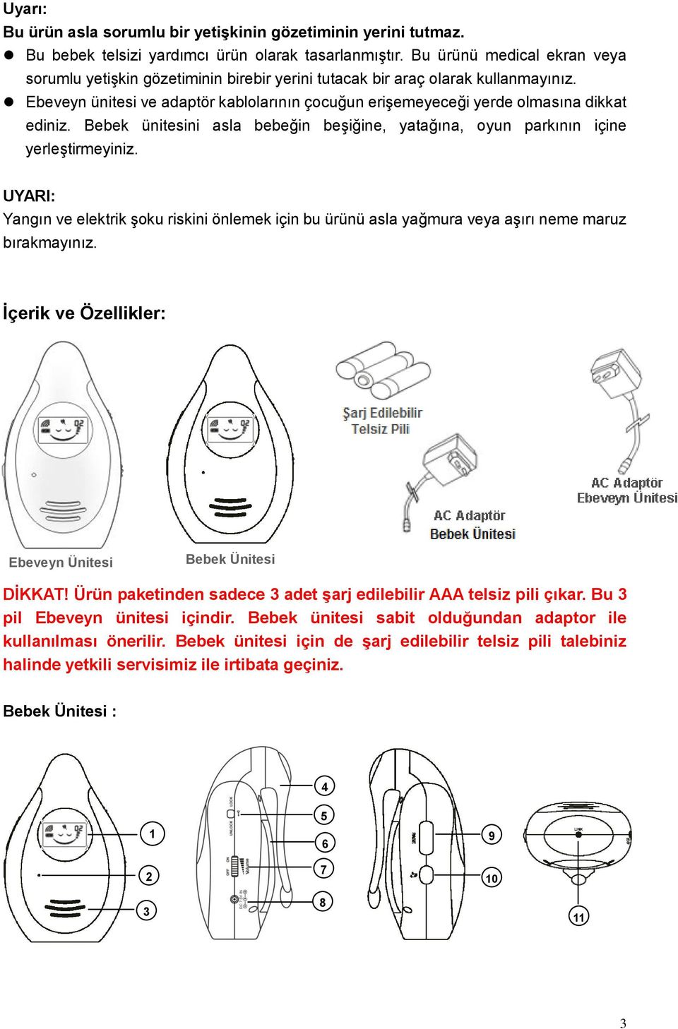 Ebeveyn ünitesi ve adaptör kablolarının çocuğun erişemeyeceği yerde olmasına dikkat ediniz. Bebek ünitesini asla bebeğin beşiğine, yatağına, oyun parkının içine yerleştirmeyiniz.