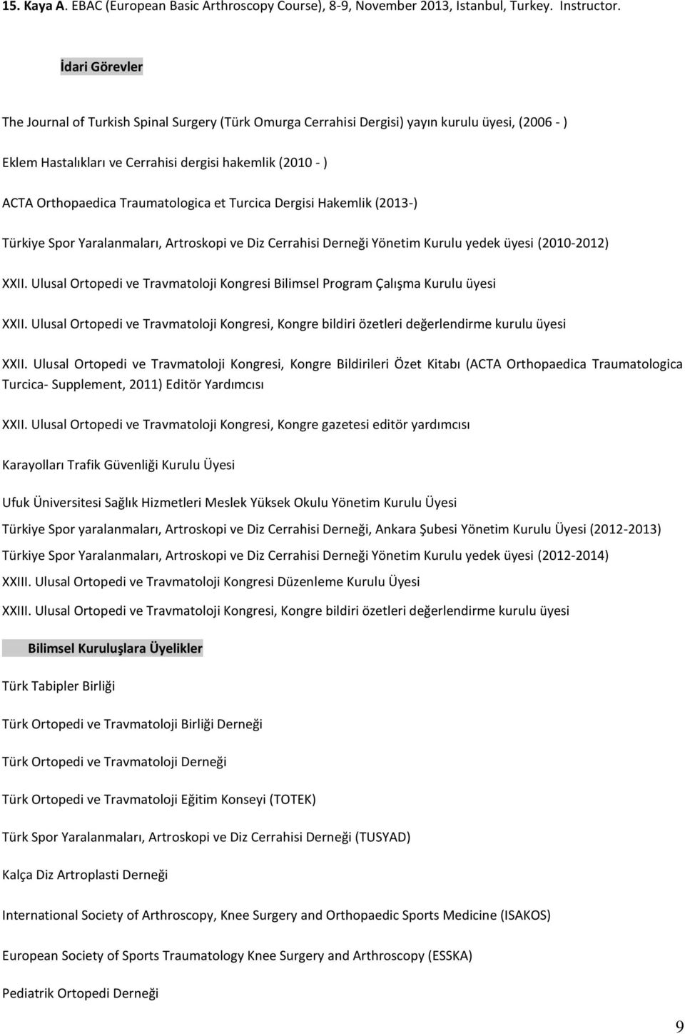 Traumatologica et Turcica Dergisi Hakemlik (2013-) Türkiye Spor Yaralanmaları, Artroskopi ve Diz Cerrahisi Derneği Yönetim Kurulu yedek üyesi (2010-2012) XXII.