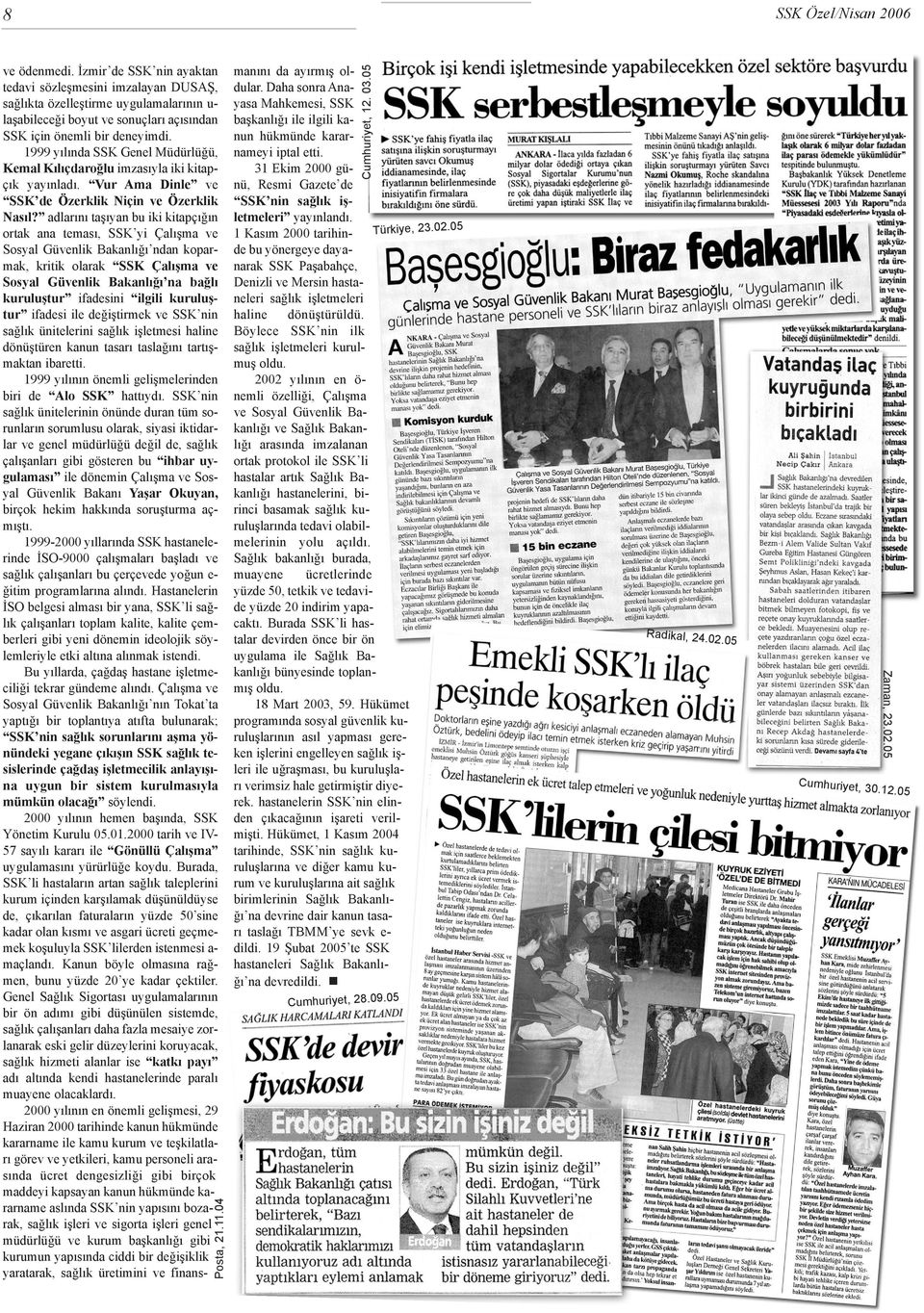 1999 yýlýnda SSK Genel Müdürlüðü, Kemal Kýlýçdaroðlu imzasýyla iki kitapçýk yayýnladý. Vur Ama Dinle ve SSK de Özerklik Niçin ve Özerklik Nasýl?