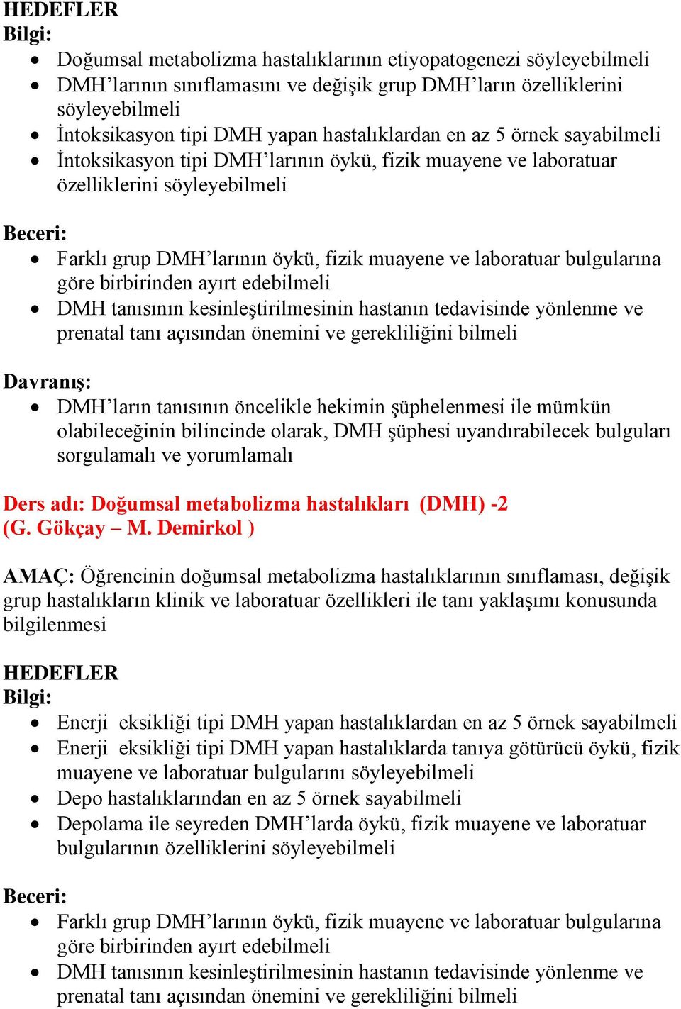 birbirinden ayırt edebilmeli DMH tanısının kesinleştirilmesinin hastanın tedavisinde yönlenme ve prenatal tanı açısından önemini ve gerekliliğini bilmeli DMH ların tanısının öncelikle hekimin