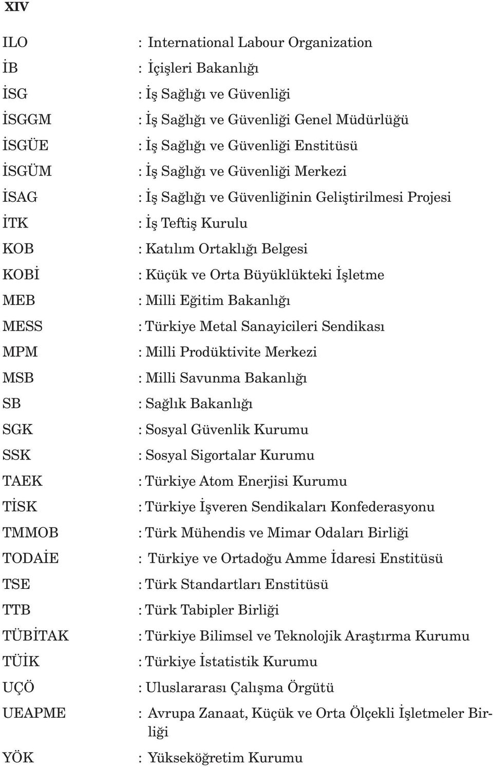 Kurulu : Katılım Ortaklığı Belgesi : Küçük ve Orta Büyüklükteki İşletme : Milli Eğitim Bakanlığı : Türkiye Metal Sanayicileri Sendikası : Milli Prodüktivite Merkezi : Milli Savunma Bakanlığı : Sağlık