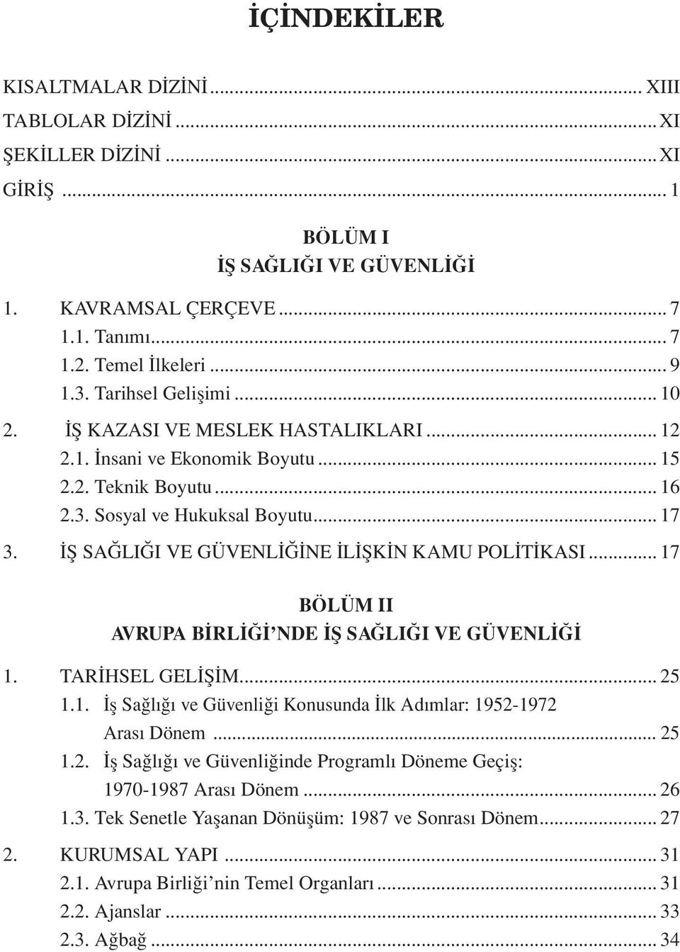 İŞ SAĞLIĞI VE GÜVENLİĞİNE İLİŞKİN KAMU POLİTİKASI... 17 BÖLÜM II AVRUPA BİRLİĞİ NDE İŞ SAĞLIĞI VE GÜVENLİĞİ 1. TARİHSEL GELİŞİM... 25 1.1. İş Sağlığı ve Güvenliği Konusunda İlk Adımlar: 1952-1972 Arası Dönem.