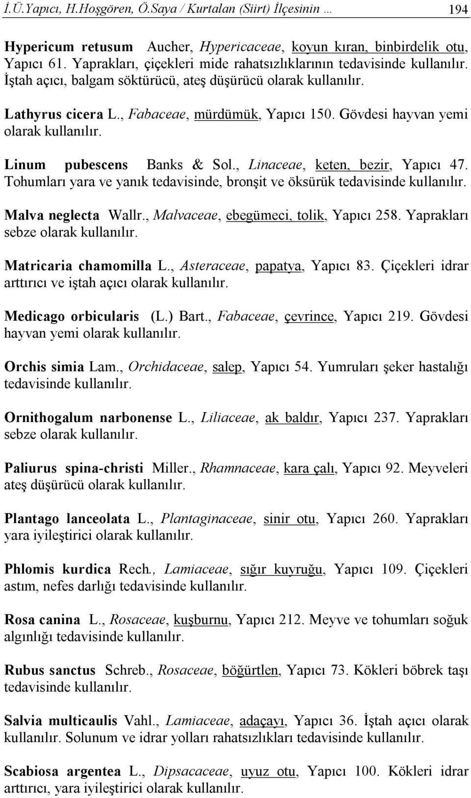 Gövdesi hayvan yemi olarak kullanılır. Linum pubescens Banks & Sol., Linaceae, keten, bezir, Yapıcı 47. Tohumları yara ve yanık tedavisinde, bronşit ve öksürük tedavisinde kullanılır.