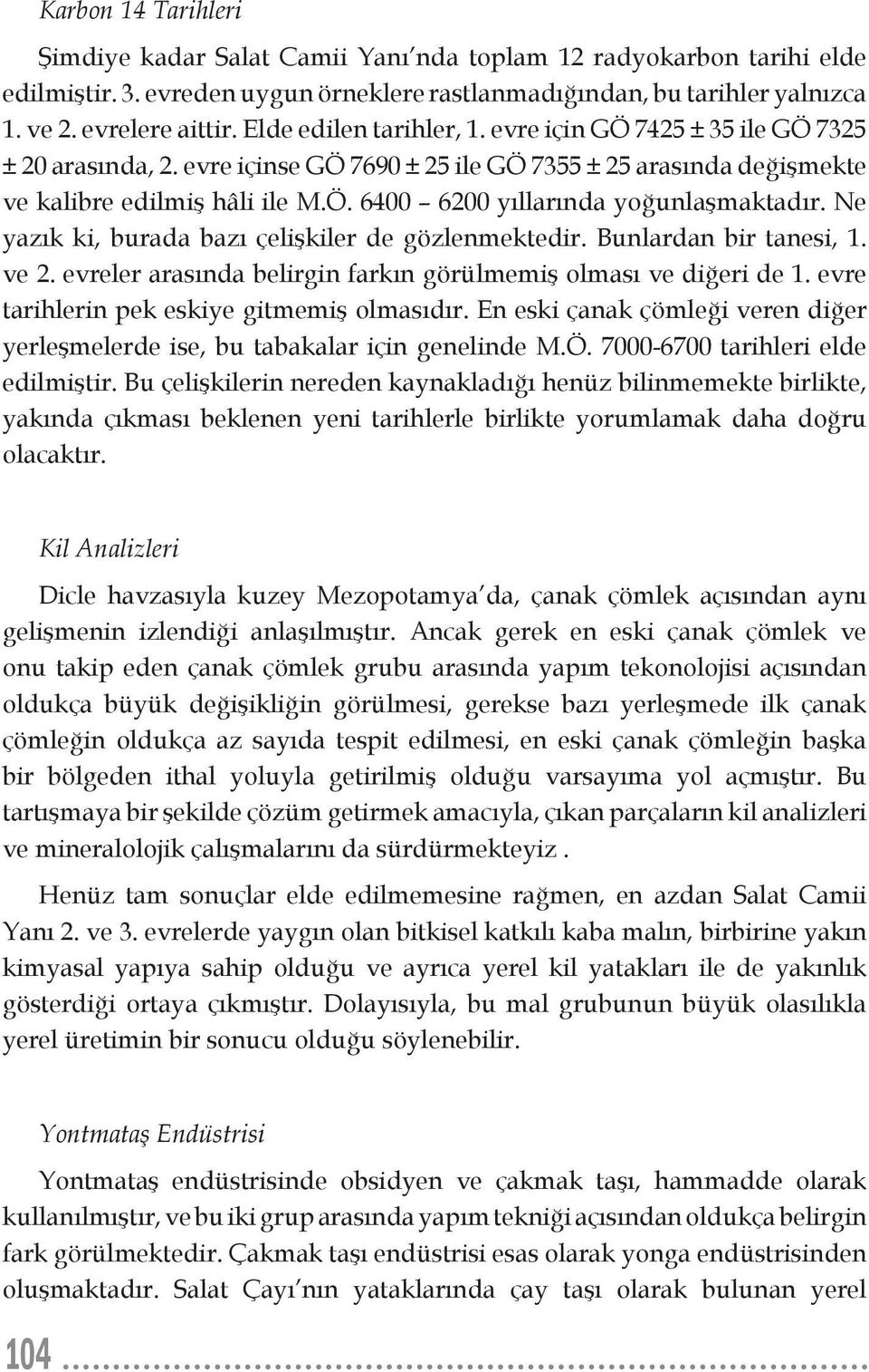 Ne yazık ki, burada bazı çelişkiler de gözlenmektedir. Bunlardan bir tanesi, 1. ve 2. evreler arasında belirgin farkın görülmemiş olması ve diğeri de 1. evre tarihlerin pek eskiye gitmemiş olmasıdır.