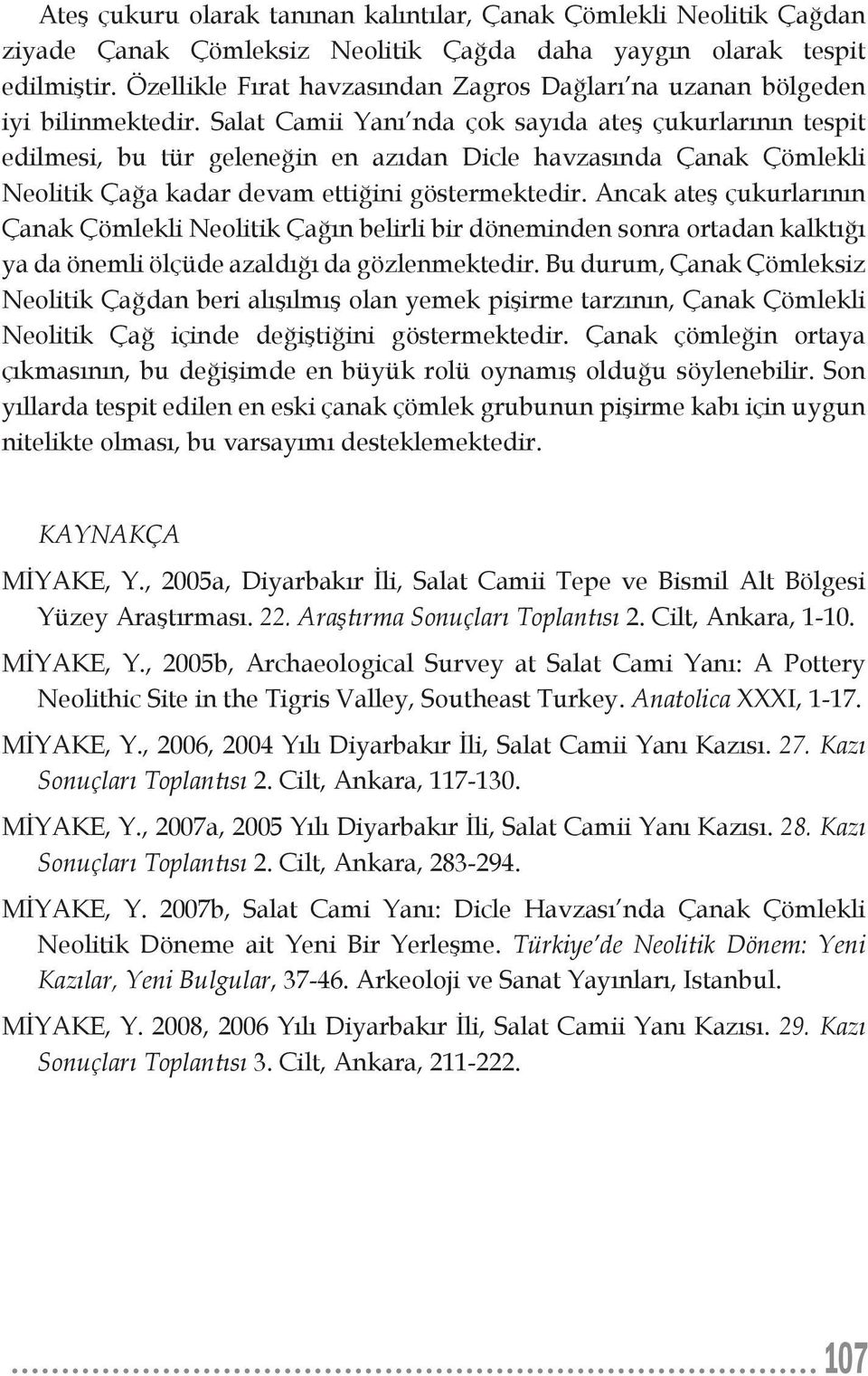 Salat Camii Yanı nda çok sayıda ateş çukurlarının tespit edilmesi, bu tür geleneğin en azıdan Dicle havzasında Çanak Çömlekli Neolitik Çağa kadar devam ettiğini göstermektedir.