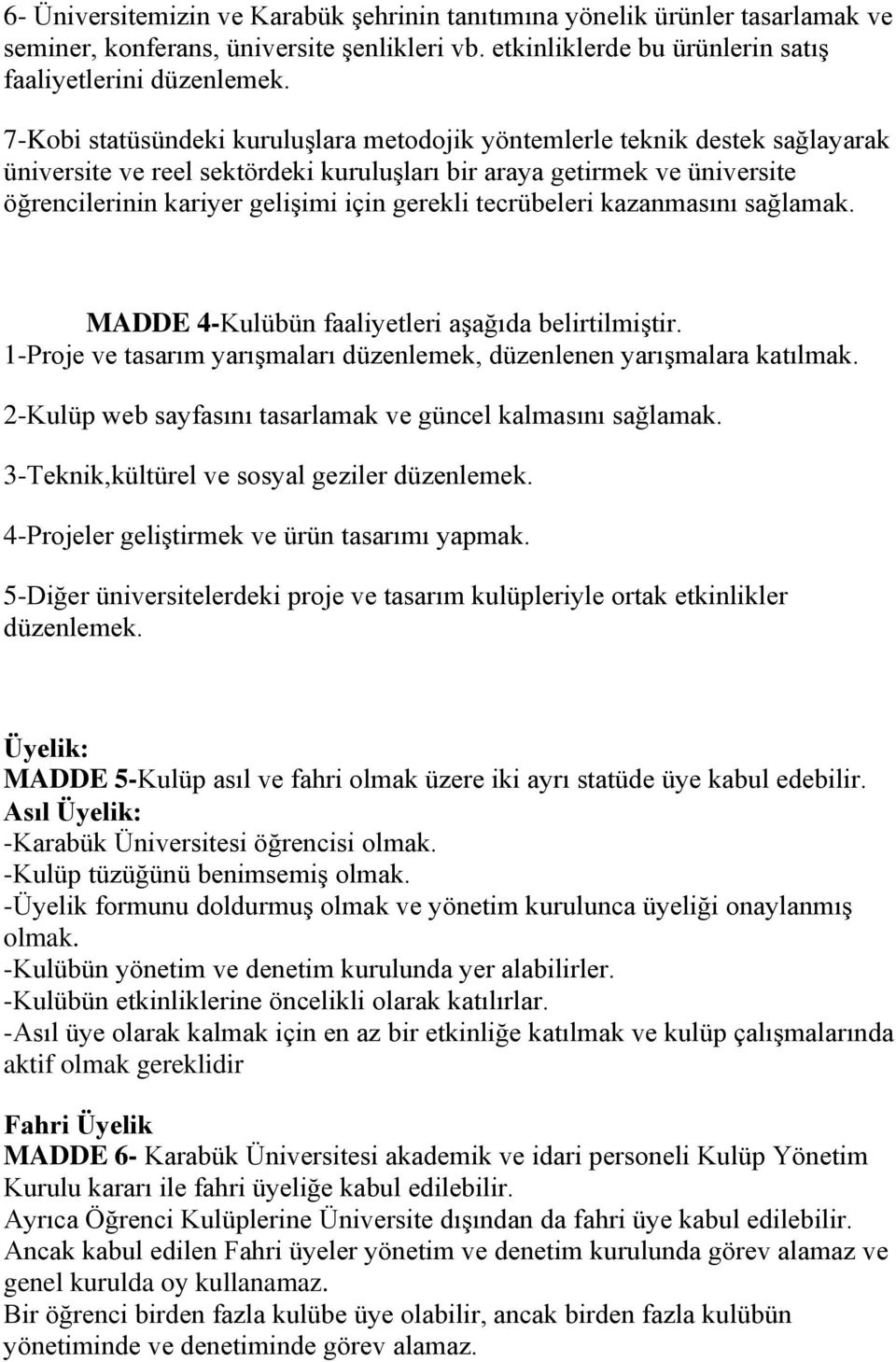 tecrübeleri kazanmasını sağlamak. MADDE 4-Kulübün faaliyetleri aşağıda belirtilmiştir. 1-Proje ve tasarım yarışmaları düzenlemek, düzenlenen yarışmalara katılmak.