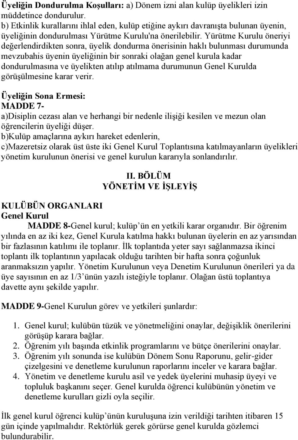 Yürütme Kurulu öneriyi değerlendirdikten sonra, üyelik dondurma önerisinin haklı bulunması durumunda mevzubahis üyenin üyeliğinin bir sonraki olağan genel kurula kadar dondurulmasına ve üyelikten