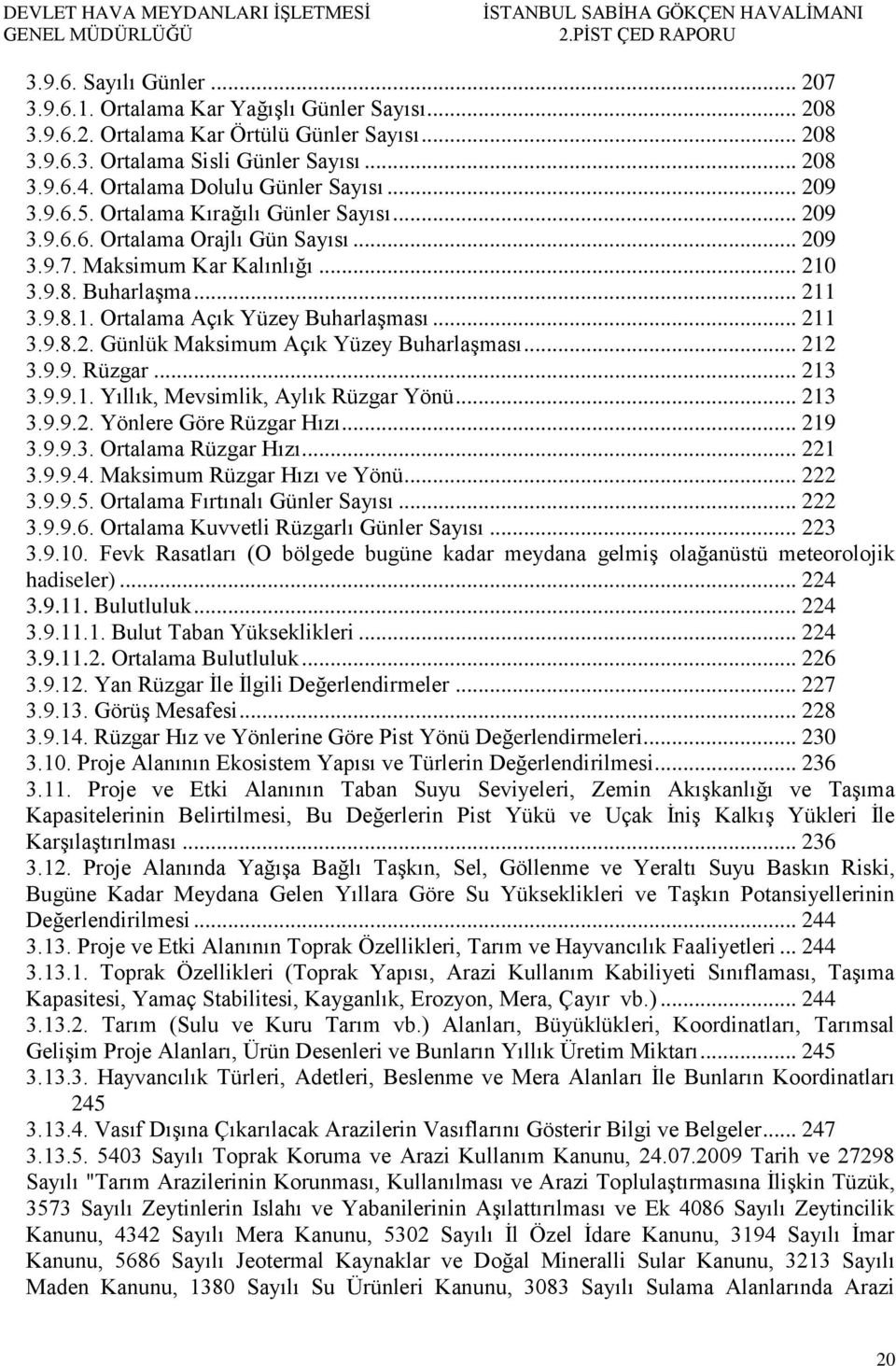 .. 211 3.9.8.2. Günlük Maksimum Açık Yüzey Buharlaşması... 212 3.9.9. Rüzgar... 213 3.9.9.1. Yıllık, Mevsimlik, Aylık Rüzgar Yönü... 213 3.9.9.2. Yönlere Göre Rüzgar Hızı... 219 3.9.9.3. Ortalama Rüzgar Hızı.