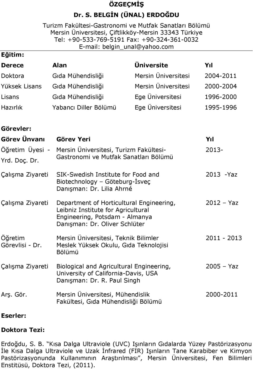 com Derece Alan Üniversite Yıl Doktora Gıda Mühendisliği Mersin Üniversitesi 2004-2011 Yüksek Lisans Gıda Mühendisliği Mersin Üniversitesi 2000-2004 Lisans Gıda Mühendisliği Ege Üniversitesi