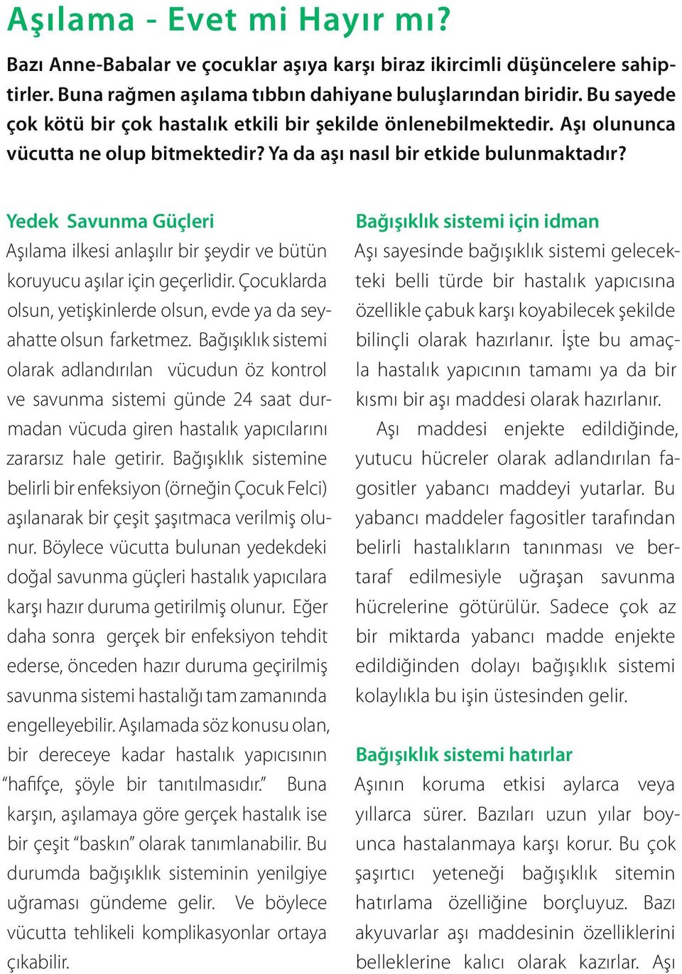 Yedek Savunma Güçleri Aşılama ilkesi anlaşılır bir şeydir ve bütün koruyucu aşılar için geçerlidir. Çocuklarda olsun, yetişkinlerde olsun, evde ya da seyahatte olsun farketmez.