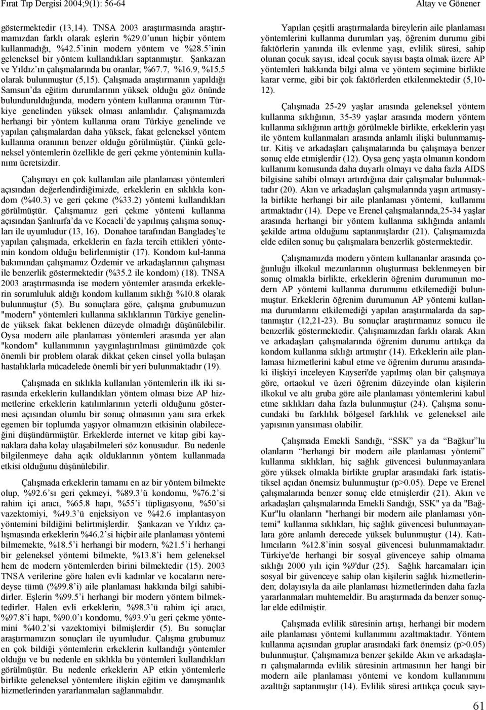 Çalışmada araştırmanın yapıldığı Samsun da eğitim durumlarının yüksek olduğu göz önünde bulundurulduğunda, modern yöntem kullanma oranının Türkiye genelinden yüksek olması anlamlıdır.