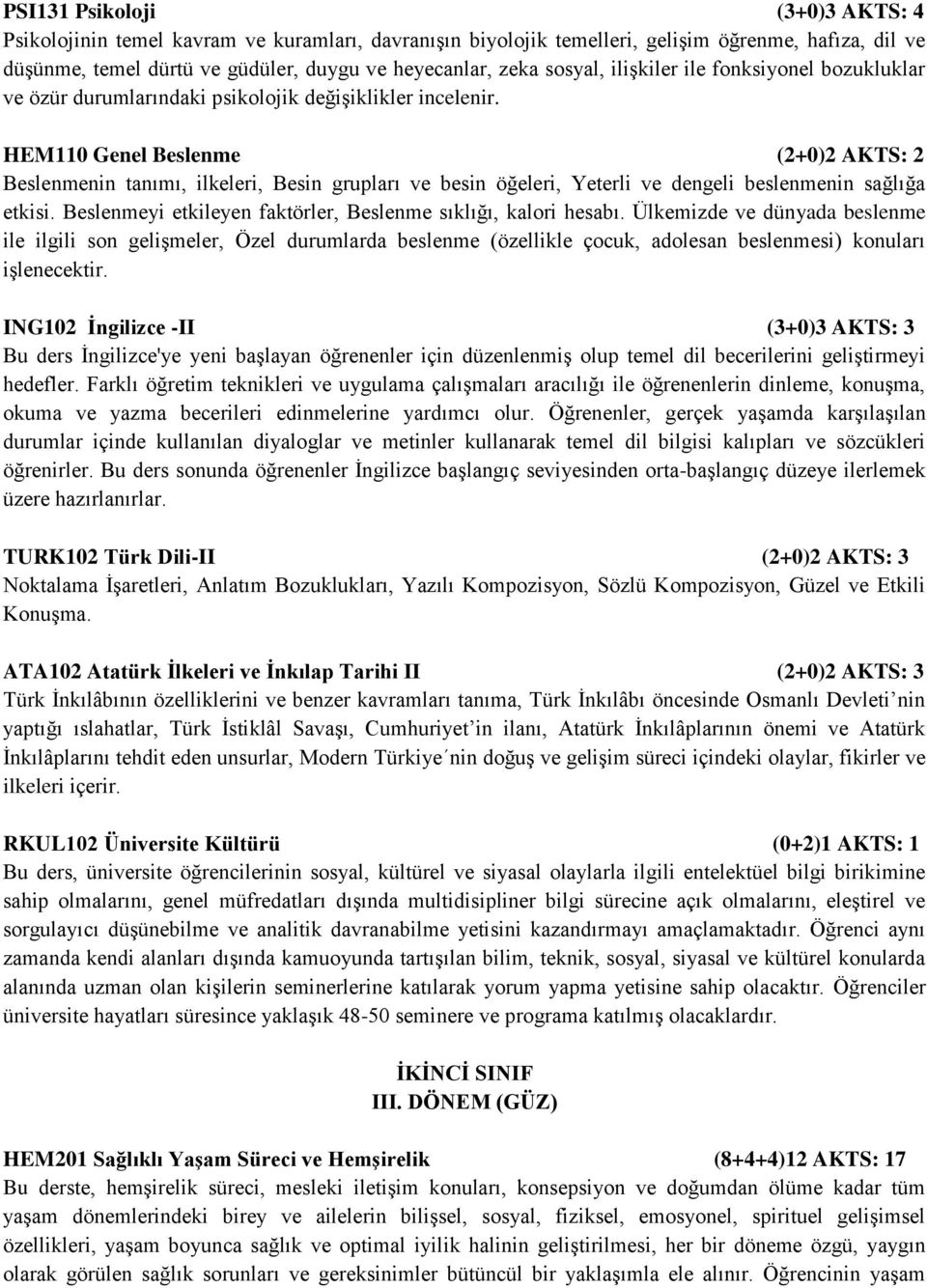 HEM110 Genel Beslenme (2+0)2 AKTS: 2 Beslenmenin tanımı, ilkeleri, Besin grupları ve besin öğeleri, Yeterli ve dengeli beslenmenin sağlığa etkisi.