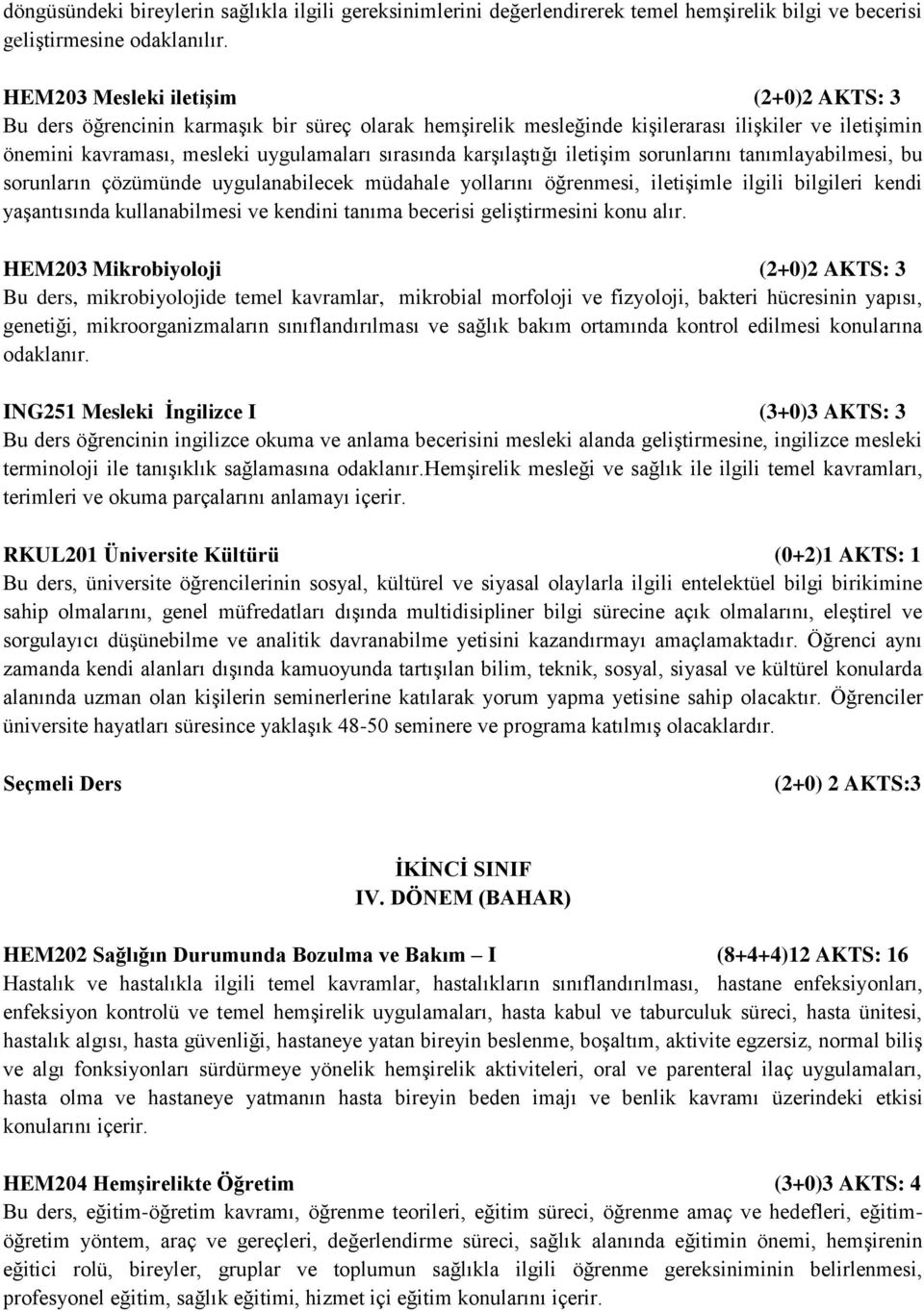 karşılaştığı iletişim sorunlarını tanımlayabilmesi, bu sorunların çözümünde uygulanabilecek müdahale yollarını öğrenmesi, iletişimle ilgili bilgileri kendi yaşantısında kullanabilmesi ve kendini