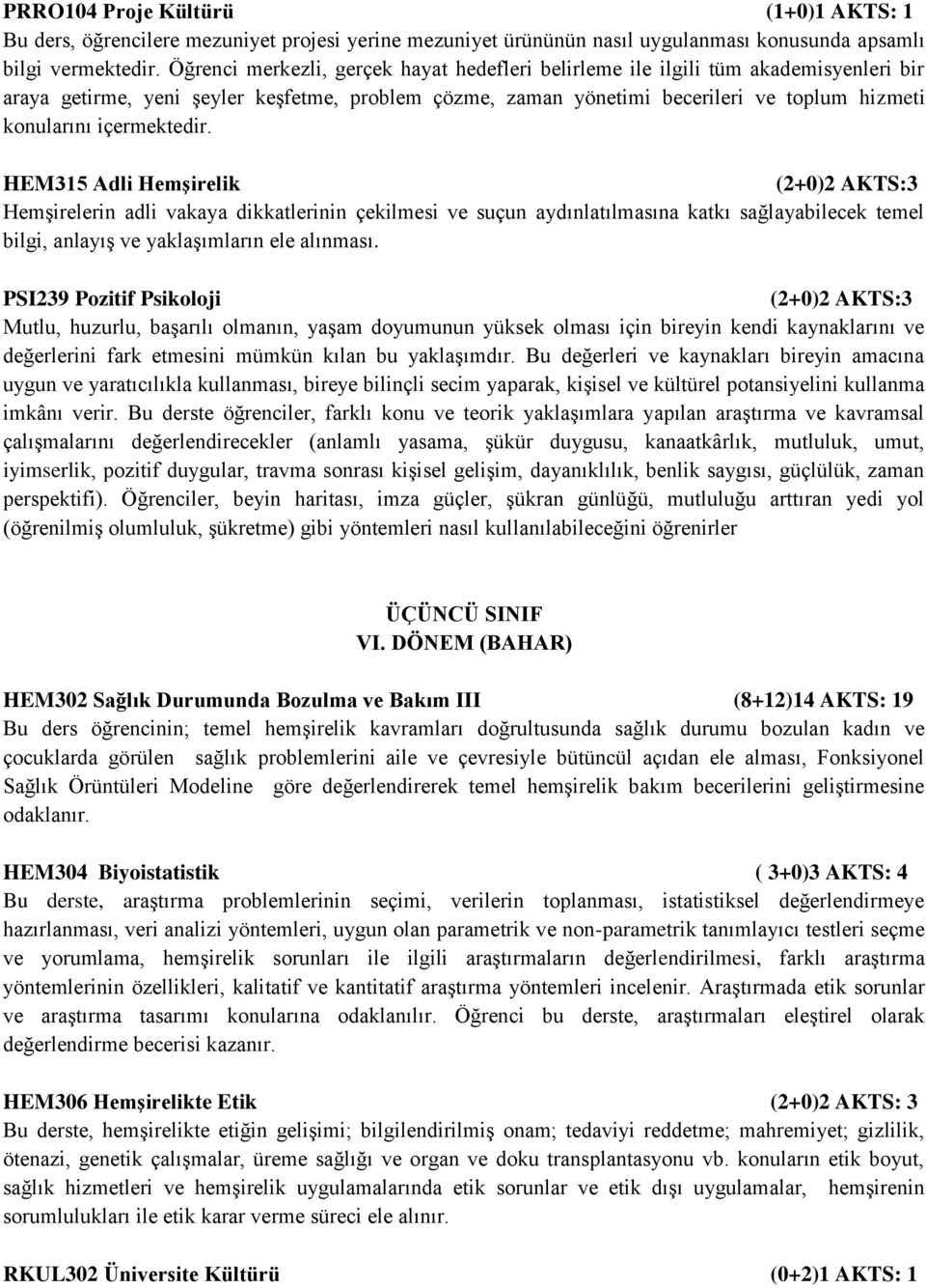 içermektedir. HEM315 Adli Hemşirelik (2+0)2 AKTS:3 Hemşirelerin adli vakaya dikkatlerinin çekilmesi ve suçun aydınlatılmasına katkı sağlayabilecek temel bilgi, anlayış ve yaklaşımların ele alınması.