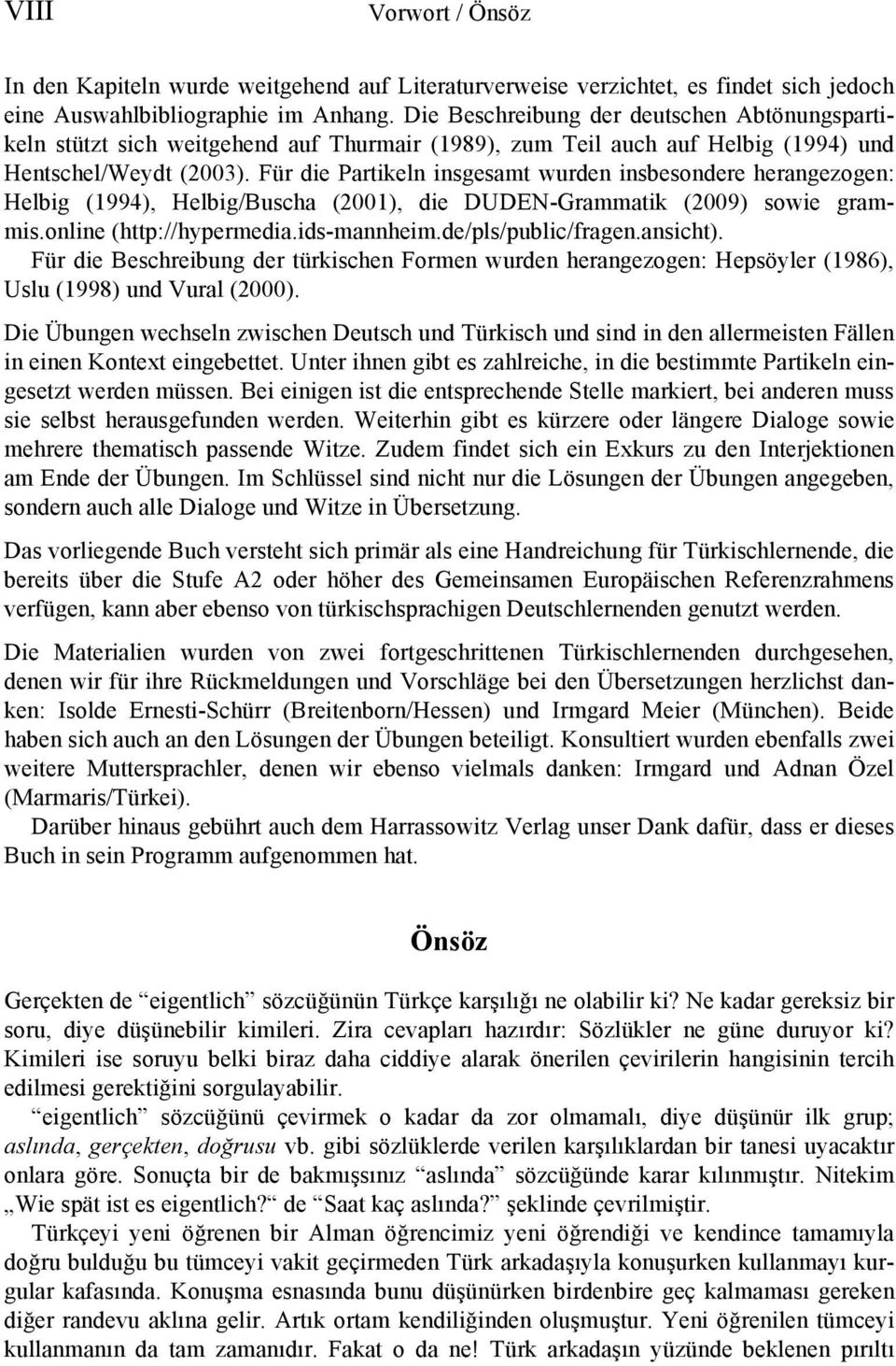 Für die Partikeln insgesamt wurden insbesondere herangezogen: Helbig (1994), Helbig/Buscha (2001), die DUDEN-Grammatik (2009) sowie grammis.online (http://hypermedia.ids-mannheim.de/pls/public/fragen.