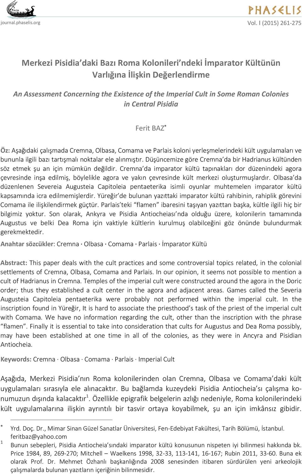 in Central Pisidia Ferit BAZ Öz: Aşağıdaki çalışmada Cremna, Olbasa, Comama ve Parlais koloni yerleşmelerindeki kült uygulamaları ve bununla ilgili bazı tartışmalı noktalar ele alınmıştır.