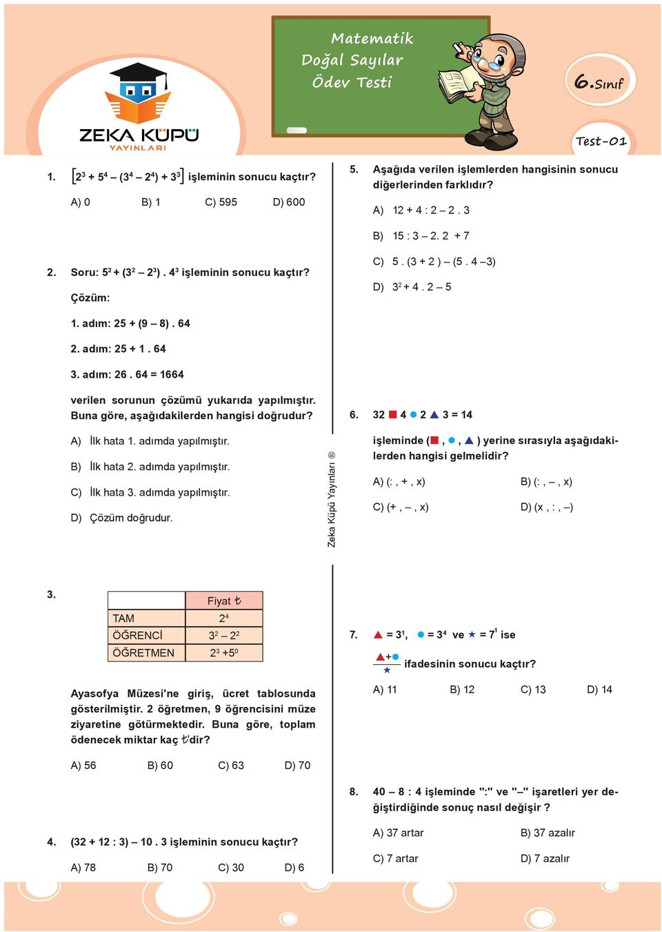 64 = 1664 verilen sorunun çözümü yukarıda yapılmıştır. Buna göre, aşağıdakilerden hangisi doğrudur? 6. 32 4 2 3 = 14 A) İlk hata 1. adımda yapılmıştır. B) İlk hata 2. adımda yapılmıştır. C) İlk hata 3.