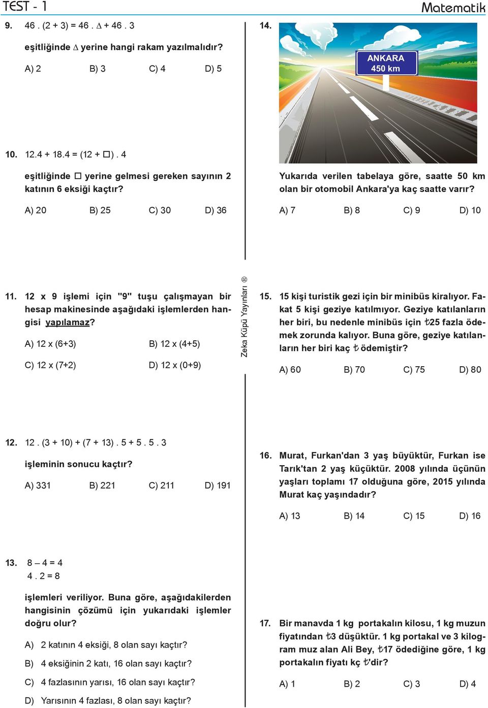 A) 7 B) 8 C) 9 D) 10 11. 12 x 9 işlemi için "9" tuşu çalışmayan bir hesap makinesinde aşağıdaki işlemlerden hangisi yapılamaz? A) 12 x (6+3) B) 12 x (4+5) C) 12 x (7+2) D) 12 x (0+9) 15.