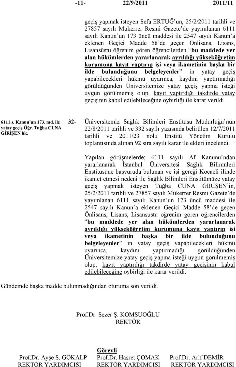 başka bir ilde bulunduğunu belgeleyenler in yatay geçiş yapabilecekleri hükmü uyarınca, kaydını yaptırmadığı görüldüğünden Üniversitemize yatay geçiş yapma isteği uygun görülmemiş olup, kayıt