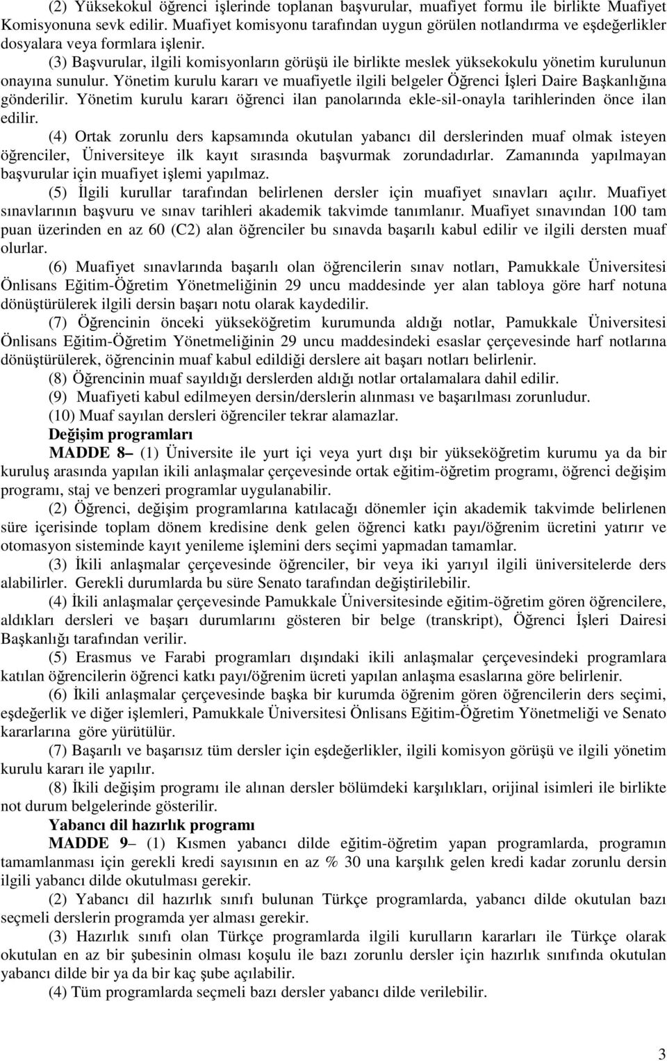 (3) Başvurular, ilgili komisyonların görüşü ile birlikte meslek yüksekokulu yönetim kurulunun onayına sunulur.