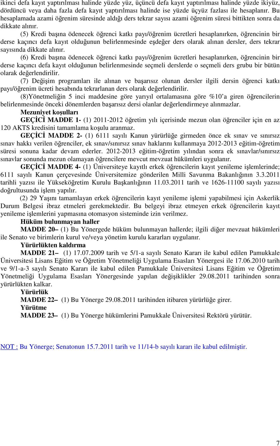 (5) Kredi başına ödenecek öğrenci katkı payı/öğrenim ücretleri hesaplanırken, öğrencinin bir derse kaçıncı defa kayıt olduğunun belirlenmesinde eşdeğer ders olarak alınan dersler, ders tekrar