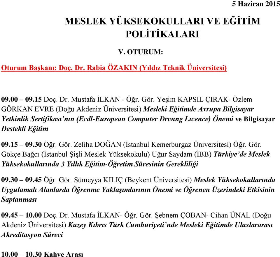 Eğitim 09.15 09.30 Öğr. Gör. Zeliha DOĞAN (İstanbul Kemerburgaz Üniversitesi) Öğr. Gör. Gökçe Bağcı (İstanbul Şişli Meslek Yüksekokulu) Uğur Saydam (İBB) Türkiye de Meslek Yüksekokullarında 3 Yıllık Eğitim-Öğretim Süresinin Gerekliliği 09.