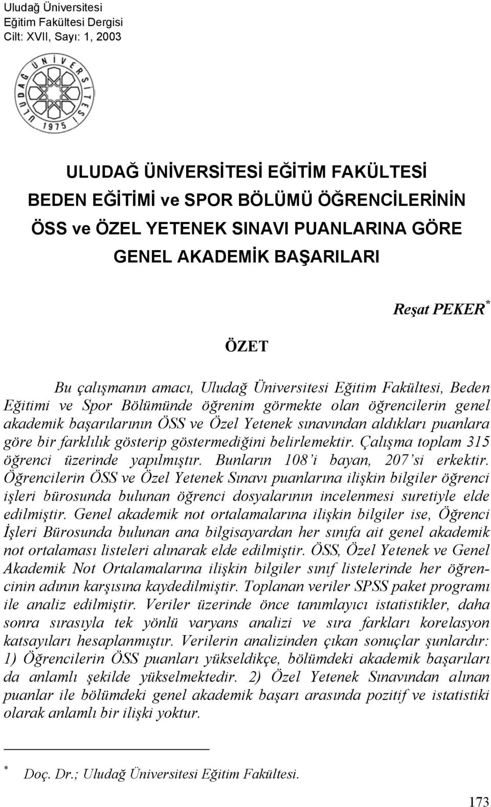 ÖSS ve Özel Yetenek sınavından aldıkları puanlara göre bir farklılık gösterip göstermediğini belirlemektir. Çalışma toplam 315 öğrenci üzerinde yapılmıştır. Bunların 108 i bayan, 207 si erkektir.