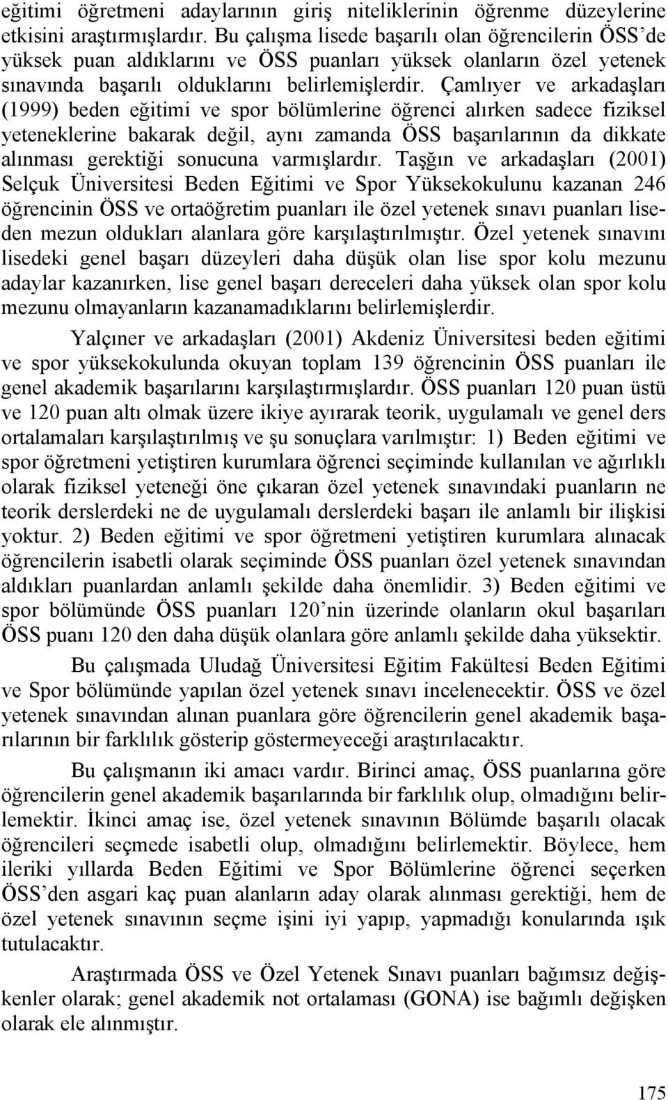 Çamlıyer ve arkadaşları (1999) beden eğitimi ve spor bölümlerine öğrenci alırken sadece fiziksel yeteneklerine bakarak değil, aynı zamanda ÖSS başarılarının da dikkate alınması gerektiği sonucuna