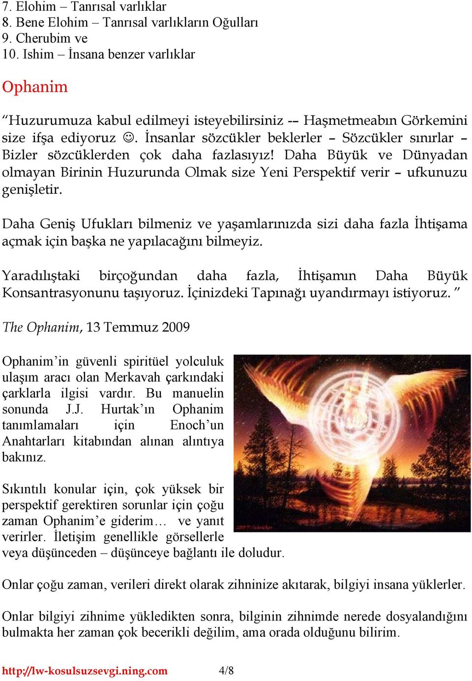 İnsanlar sözcükler beklerler Sözcükler sınırlar Bizler sözcüklerden çok daha fazlasıyız! Daha Büyük ve Dünyadan olmayan Birinin Huzurunda Olmak size Yeni Perspektif verir ufkunuzu genişletir.