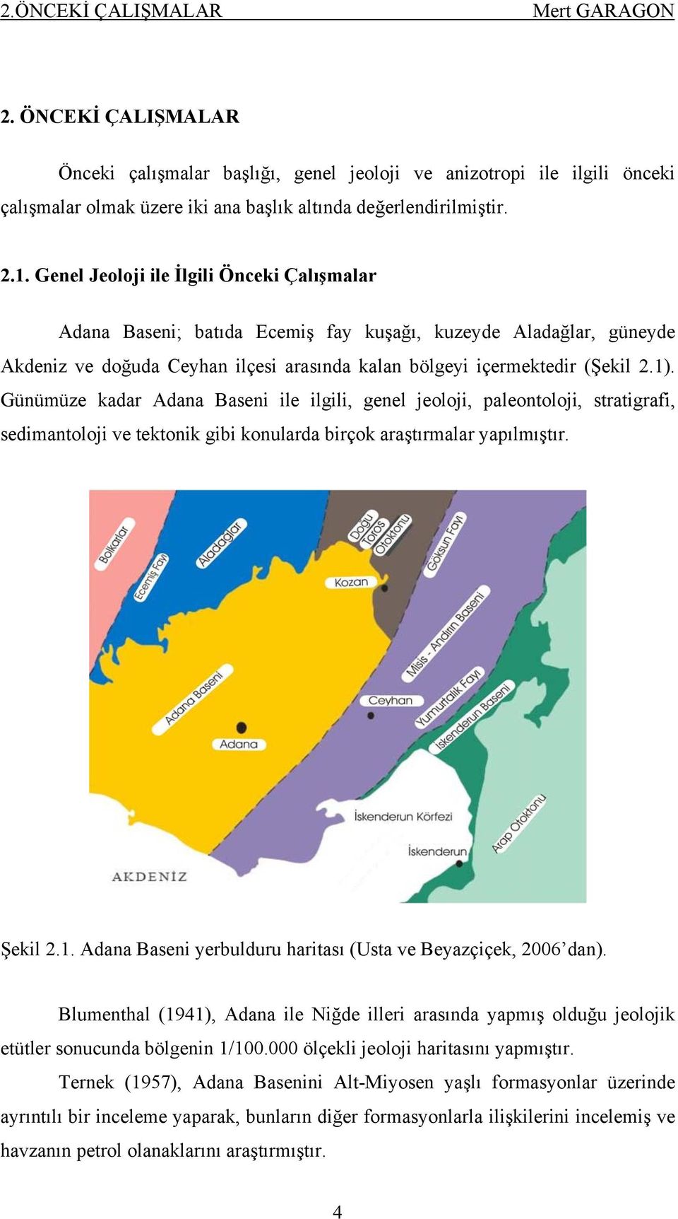 Günümüze kadar Adana Baseni ile ilgili, genel jeoloji, paleontoloji, stratigrafi, sedimantoloji ve tektonik gibi konularda birçok araştırmalar yapılmıştır. Şekil 2.1.