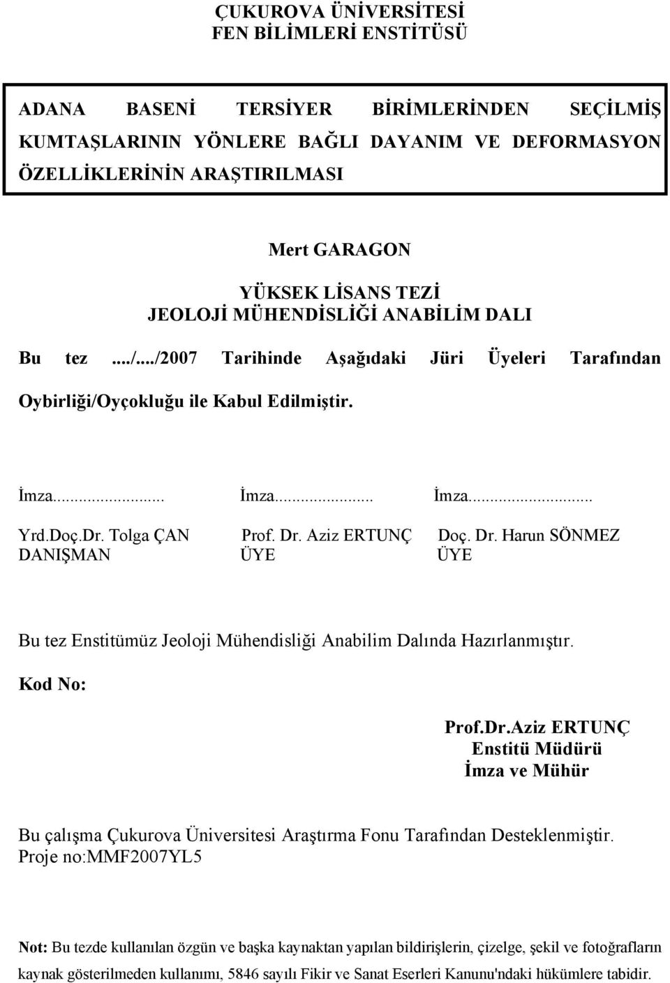 Aziz ERTUNÇ Doç. Dr. Harun SÖNMEZ DANIŞMAN ÜYE ÜYE Bu tez Enstitümüz Jeoloji Mühendisliği Anabilim Dalında Hazırlanmıştır. Kod No: Prof.Dr.Aziz ERTUNÇ Enstitü Müdürü İmza ve Mühür Bu çalışma Çukurova Üniversitesi Araştırma Fonu Tarafından Desteklenmiştir.