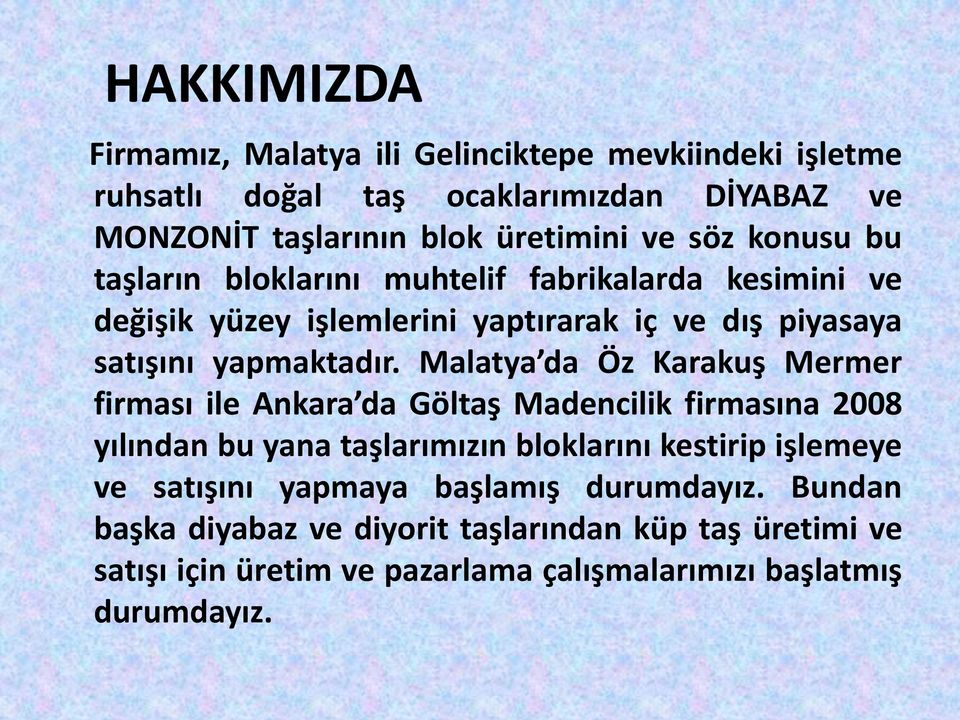 Malatya da Öz Karakuş Mermer firması ile Ankara da Göltaş Madencilik firmasına 2008 yılından bu yana taşlarımızın bloklarını kestirip işlemeye ve