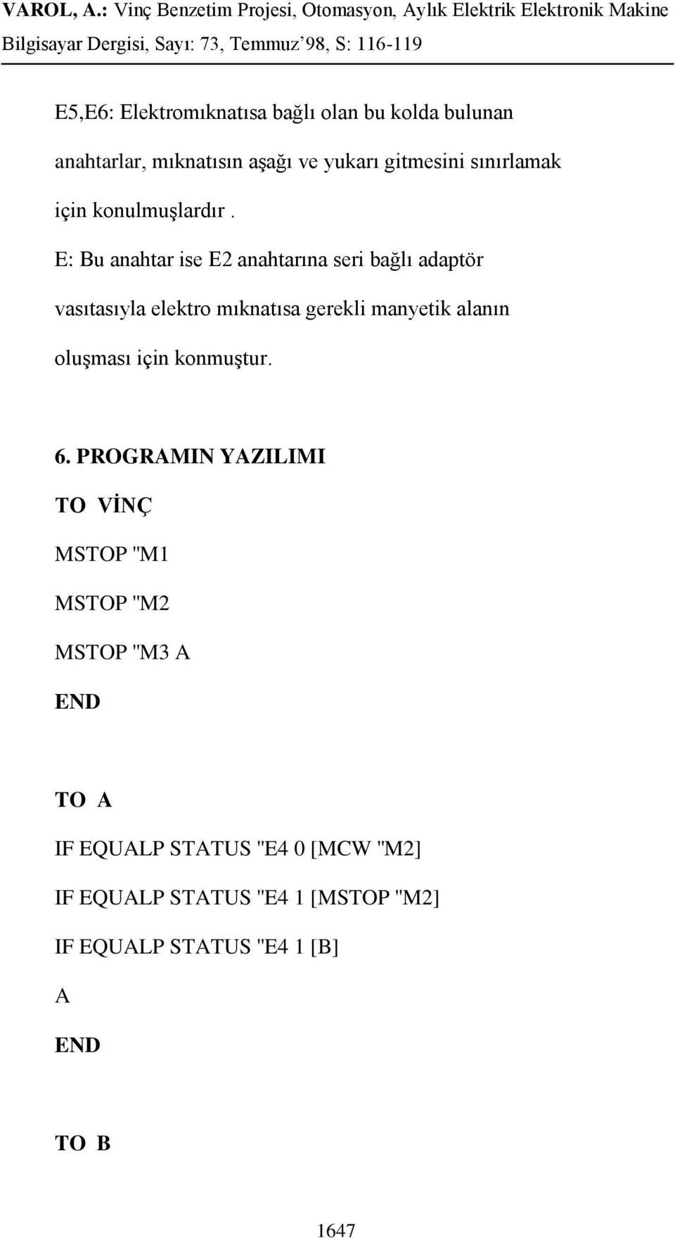 E: Bu anahtar ise E2 anahtarına seri bağlı adaptör vasıtasıyla elektro mıknatısa gerekli manyetik alanın