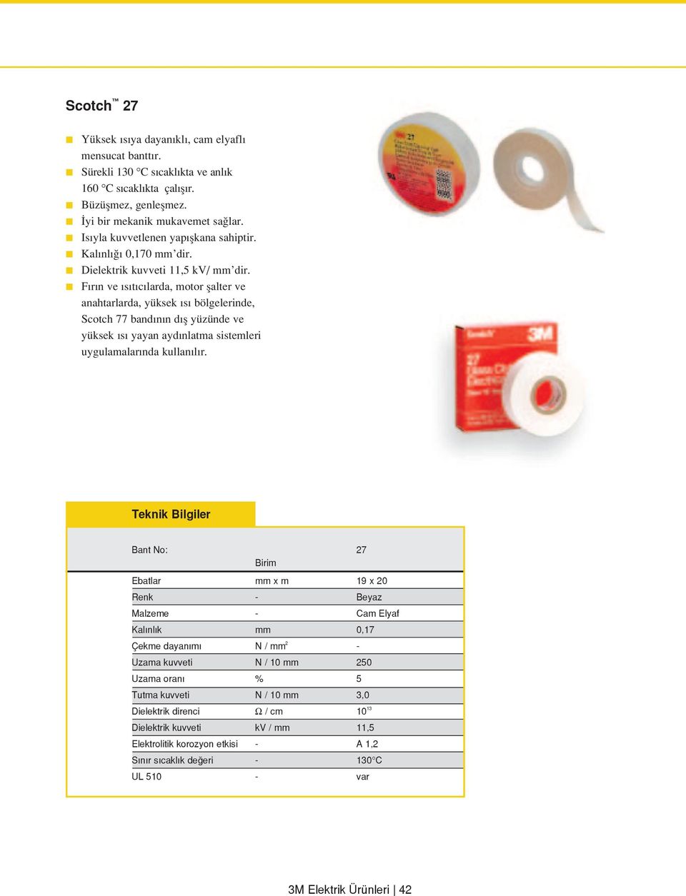 F r n ve s t c larda, motor flalter ve anahtarlarda, yüksek s bölgelerinde, Scotch 77 band n n d fl yüzünde ve yüksek s yayan ayd nlatma sistemleri uygulamalar nda Bant No: 27 Ebatlar mm x m 19 x