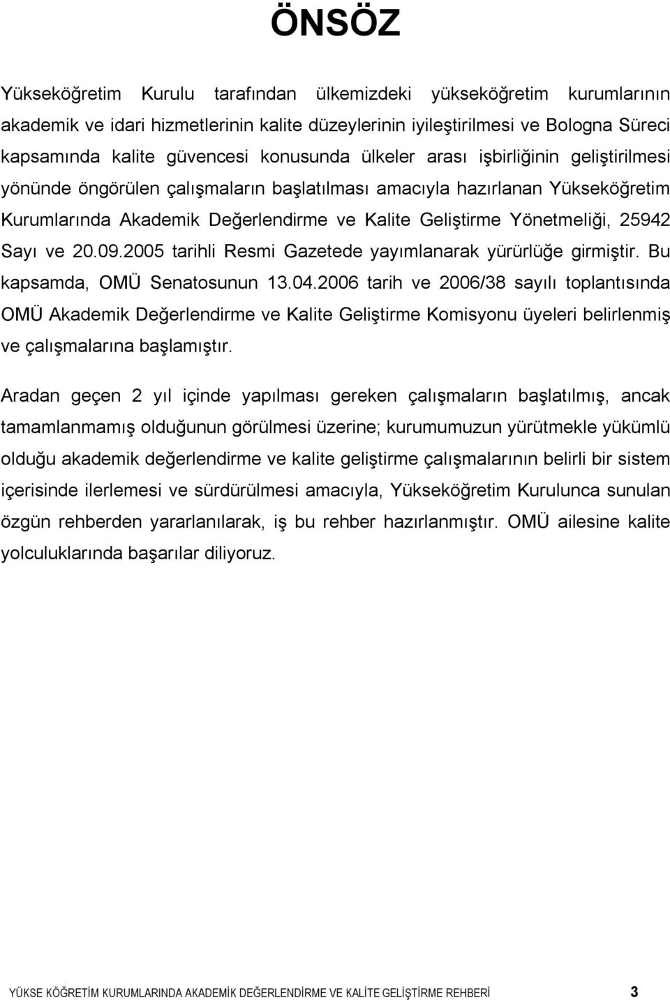 25942 Sayı ve 20.09.2005 tarihli Resmi Gazetede yayımlanarak yürürlüğe girmiştir. Bu kapsamda, OMÜ Senatosunun 13.04.