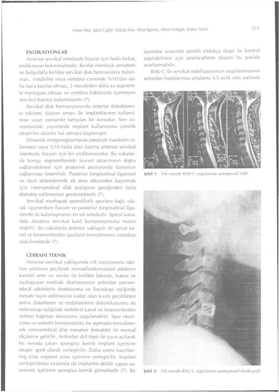 ve vertebra fraktürünü içermeyen servikal travma bulunmasıdır (7).